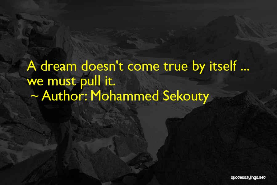 Mohammed Sekouty Quotes: A Dream Doesn't Come True By Itself ... We Must Pull It.