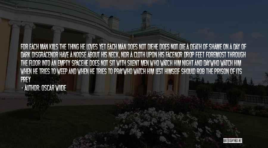 Oscar Wilde Quotes: For Each Man Kills The Thing He Loves Yet Each Man Does Not Diehe Does Not Die A Death Of