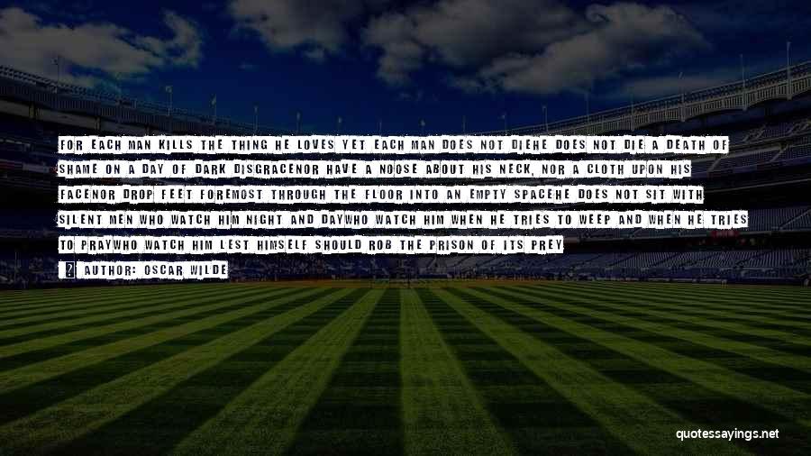 Oscar Wilde Quotes: For Each Man Kills The Thing He Loves Yet Each Man Does Not Diehe Does Not Die A Death Of