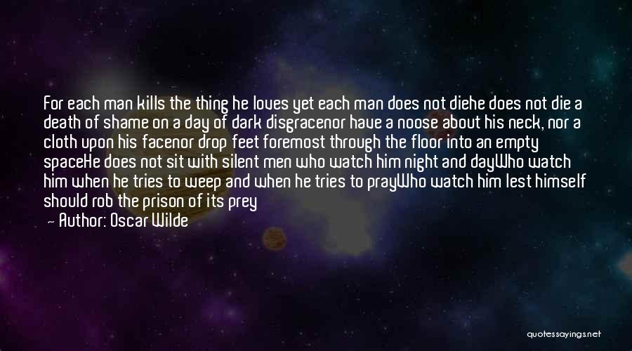 Oscar Wilde Quotes: For Each Man Kills The Thing He Loves Yet Each Man Does Not Diehe Does Not Die A Death Of