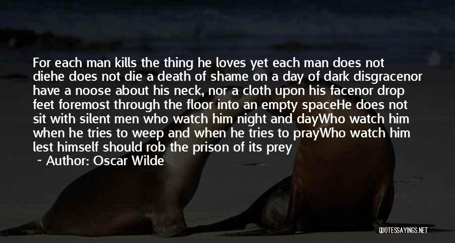 Oscar Wilde Quotes: For Each Man Kills The Thing He Loves Yet Each Man Does Not Diehe Does Not Die A Death Of