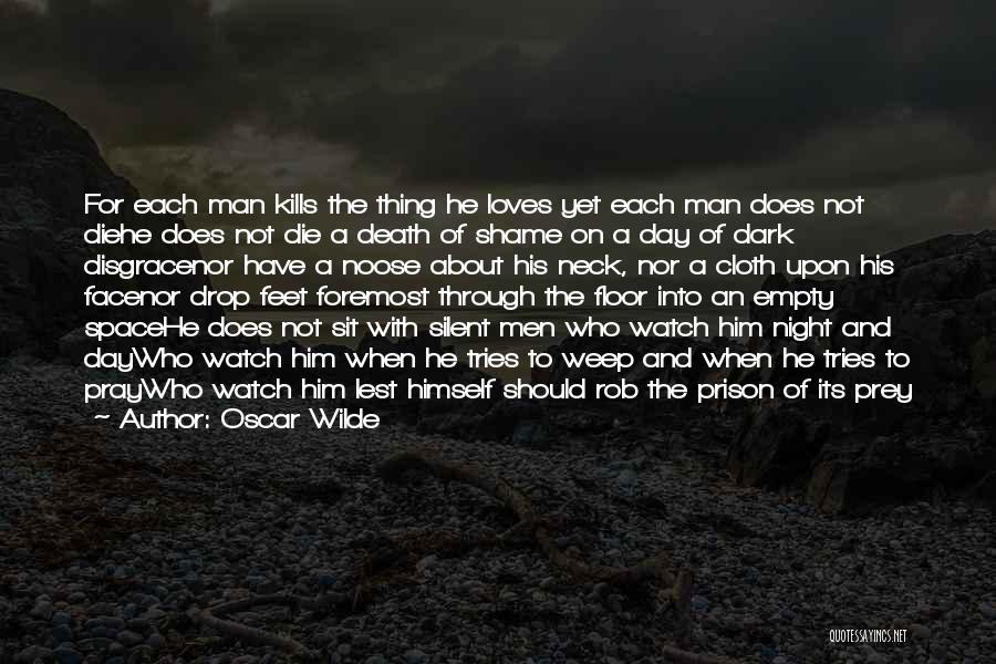 Oscar Wilde Quotes: For Each Man Kills The Thing He Loves Yet Each Man Does Not Diehe Does Not Die A Death Of