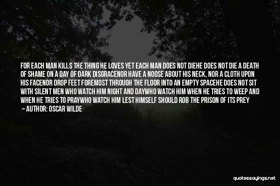 Oscar Wilde Quotes: For Each Man Kills The Thing He Loves Yet Each Man Does Not Diehe Does Not Die A Death Of