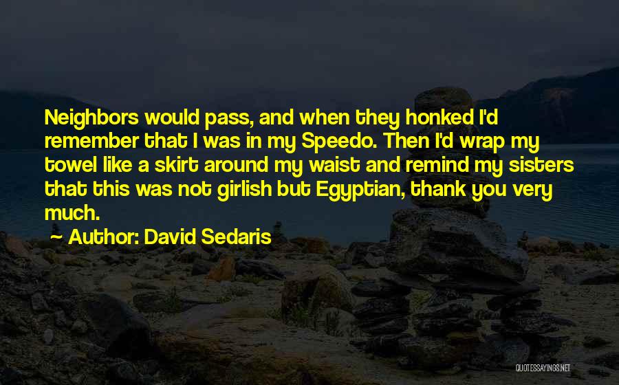 David Sedaris Quotes: Neighbors Would Pass, And When They Honked I'd Remember That I Was In My Speedo. Then I'd Wrap My Towel