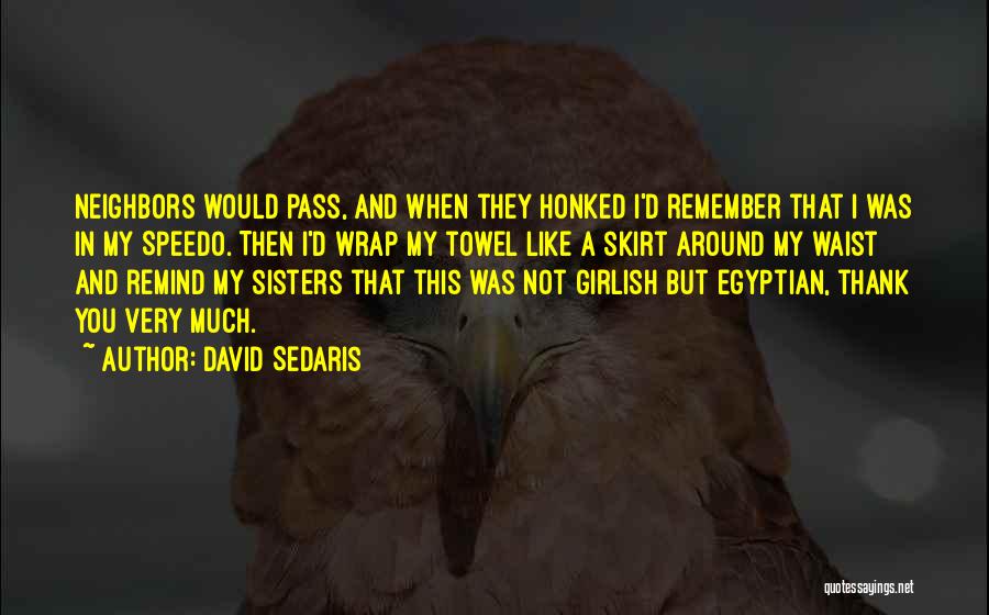 David Sedaris Quotes: Neighbors Would Pass, And When They Honked I'd Remember That I Was In My Speedo. Then I'd Wrap My Towel