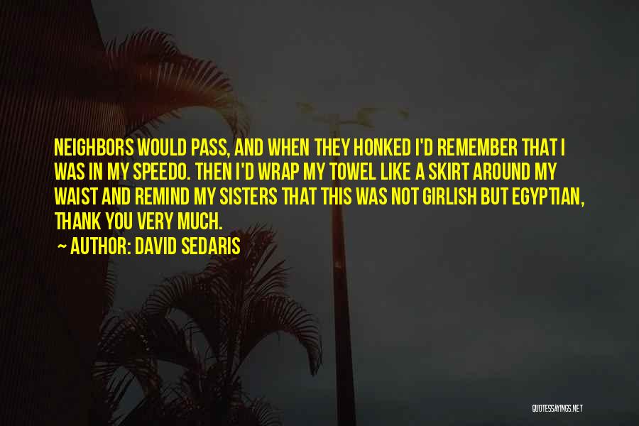 David Sedaris Quotes: Neighbors Would Pass, And When They Honked I'd Remember That I Was In My Speedo. Then I'd Wrap My Towel