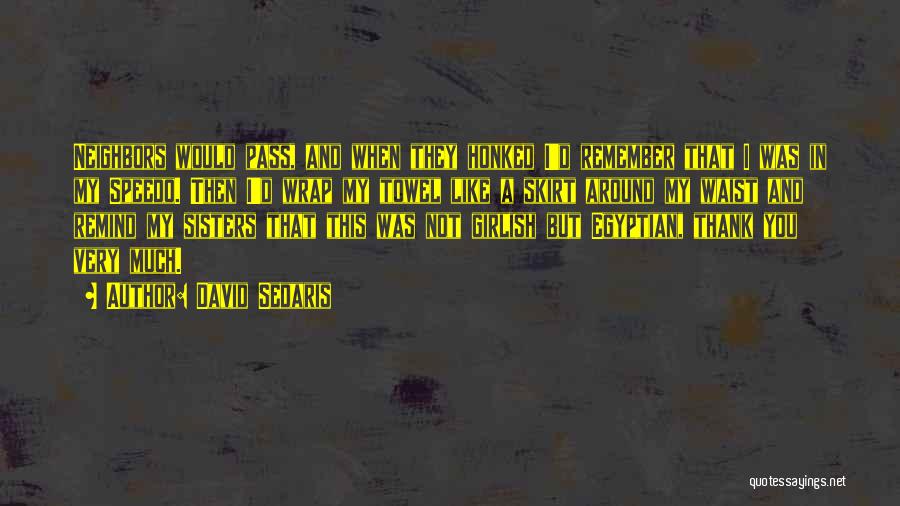 David Sedaris Quotes: Neighbors Would Pass, And When They Honked I'd Remember That I Was In My Speedo. Then I'd Wrap My Towel