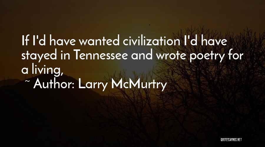 Larry McMurtry Quotes: If I'd Have Wanted Civilization I'd Have Stayed In Tennessee And Wrote Poetry For A Living,