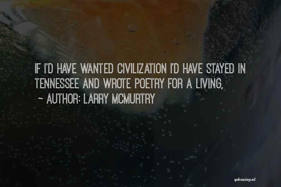 Larry McMurtry Quotes: If I'd Have Wanted Civilization I'd Have Stayed In Tennessee And Wrote Poetry For A Living,