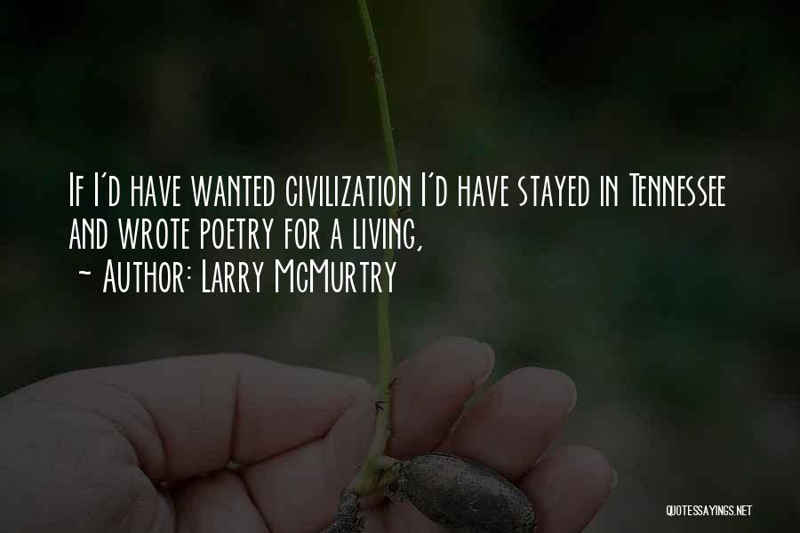 Larry McMurtry Quotes: If I'd Have Wanted Civilization I'd Have Stayed In Tennessee And Wrote Poetry For A Living,