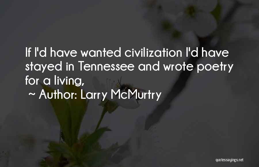 Larry McMurtry Quotes: If I'd Have Wanted Civilization I'd Have Stayed In Tennessee And Wrote Poetry For A Living,