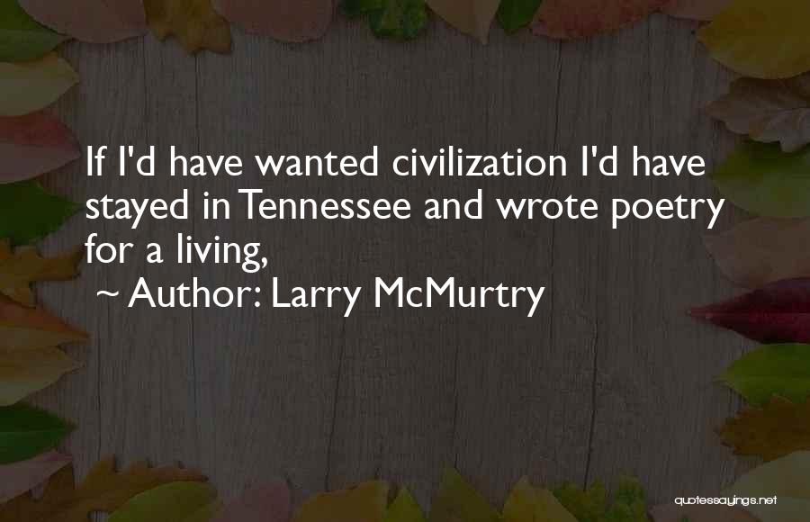 Larry McMurtry Quotes: If I'd Have Wanted Civilization I'd Have Stayed In Tennessee And Wrote Poetry For A Living,