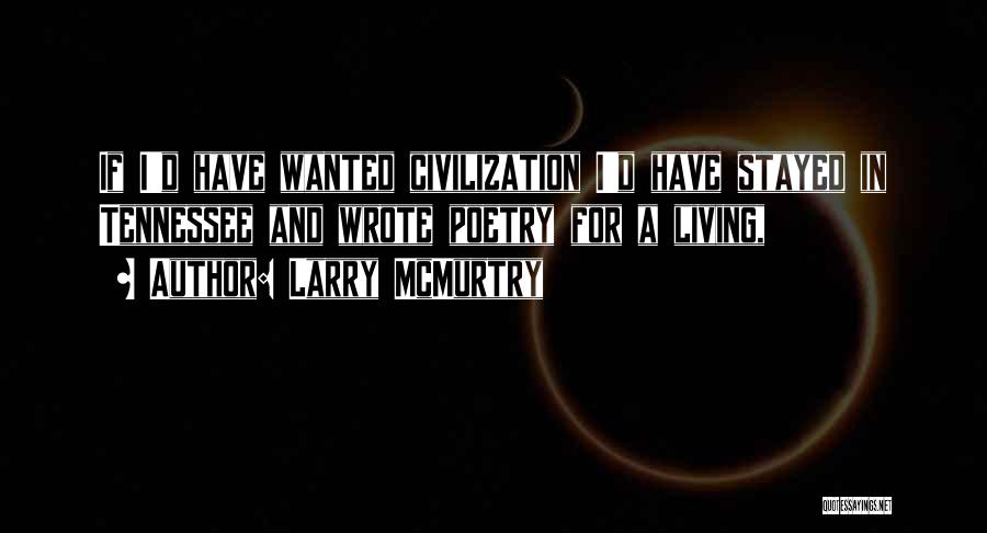 Larry McMurtry Quotes: If I'd Have Wanted Civilization I'd Have Stayed In Tennessee And Wrote Poetry For A Living,