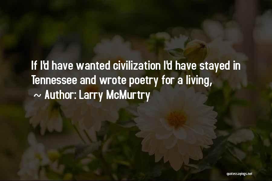 Larry McMurtry Quotes: If I'd Have Wanted Civilization I'd Have Stayed In Tennessee And Wrote Poetry For A Living,