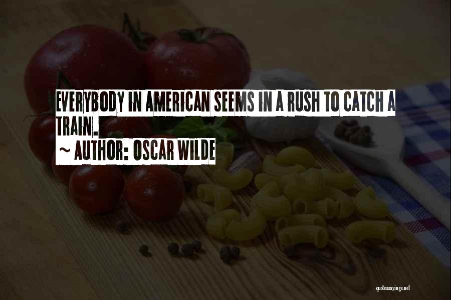 Oscar Wilde Quotes: Everybody In American Seems In A Rush To Catch A Train.