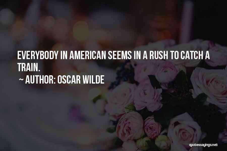 Oscar Wilde Quotes: Everybody In American Seems In A Rush To Catch A Train.