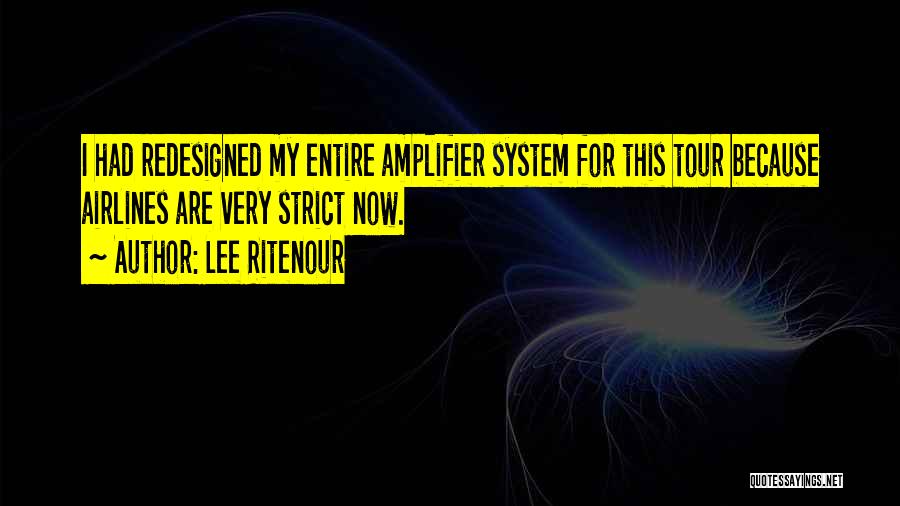 Lee Ritenour Quotes: I Had Redesigned My Entire Amplifier System For This Tour Because Airlines Are Very Strict Now.