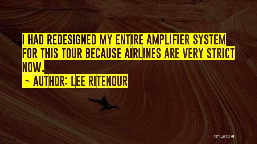 Lee Ritenour Quotes: I Had Redesigned My Entire Amplifier System For This Tour Because Airlines Are Very Strict Now.