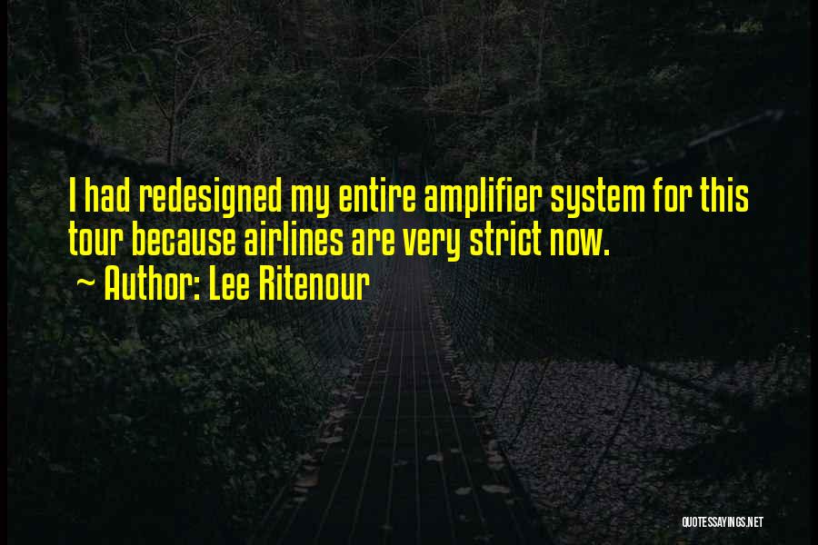 Lee Ritenour Quotes: I Had Redesigned My Entire Amplifier System For This Tour Because Airlines Are Very Strict Now.