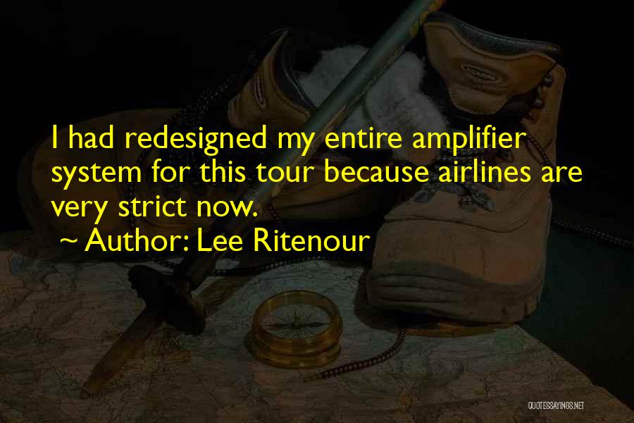 Lee Ritenour Quotes: I Had Redesigned My Entire Amplifier System For This Tour Because Airlines Are Very Strict Now.