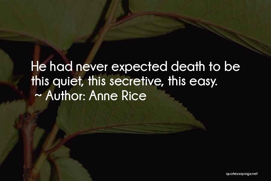 Anne Rice Quotes: He Had Never Expected Death To Be This Quiet, This Secretive, This Easy.