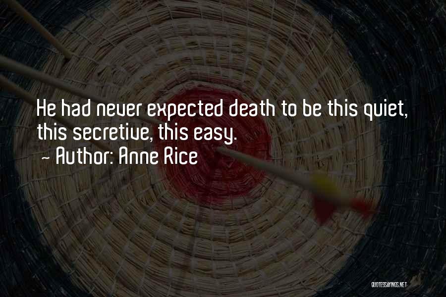 Anne Rice Quotes: He Had Never Expected Death To Be This Quiet, This Secretive, This Easy.