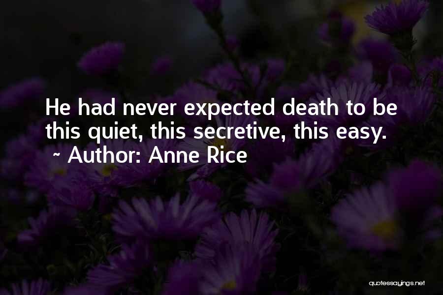 Anne Rice Quotes: He Had Never Expected Death To Be This Quiet, This Secretive, This Easy.