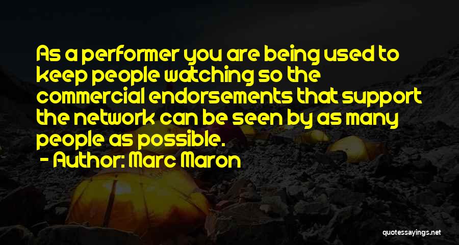 Marc Maron Quotes: As A Performer You Are Being Used To Keep People Watching So The Commercial Endorsements That Support The Network Can