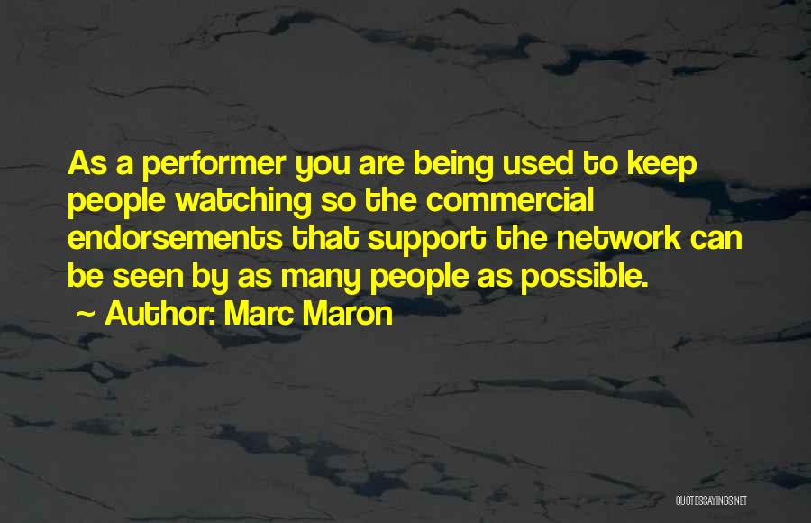 Marc Maron Quotes: As A Performer You Are Being Used To Keep People Watching So The Commercial Endorsements That Support The Network Can