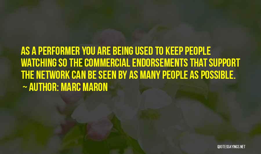 Marc Maron Quotes: As A Performer You Are Being Used To Keep People Watching So The Commercial Endorsements That Support The Network Can