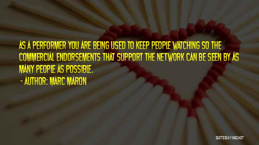 Marc Maron Quotes: As A Performer You Are Being Used To Keep People Watching So The Commercial Endorsements That Support The Network Can