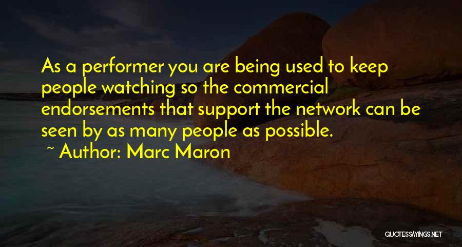 Marc Maron Quotes: As A Performer You Are Being Used To Keep People Watching So The Commercial Endorsements That Support The Network Can