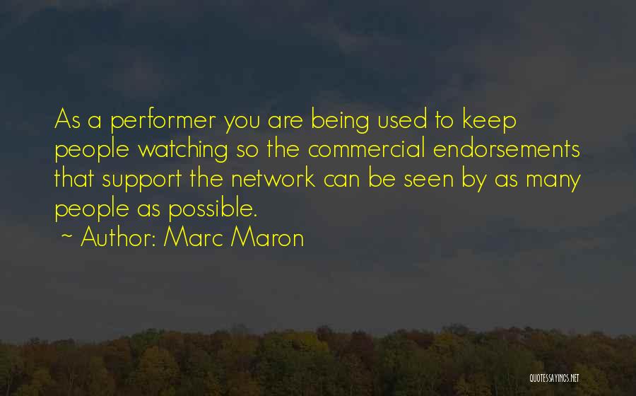 Marc Maron Quotes: As A Performer You Are Being Used To Keep People Watching So The Commercial Endorsements That Support The Network Can