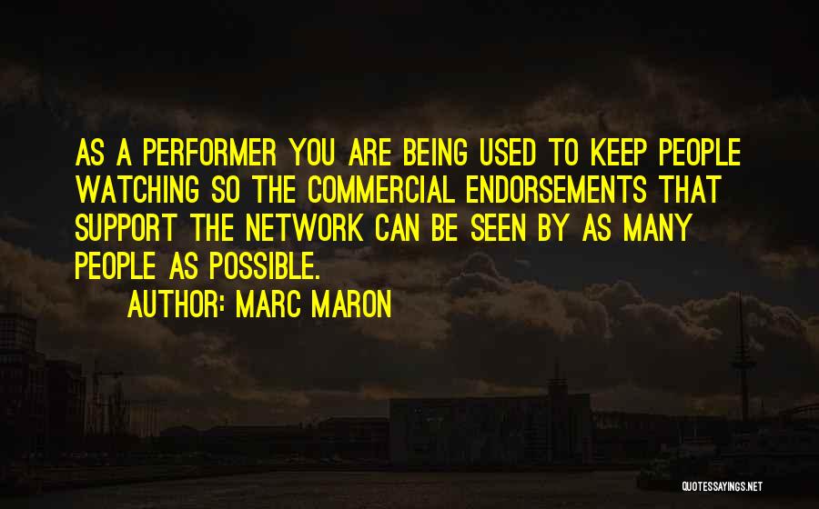 Marc Maron Quotes: As A Performer You Are Being Used To Keep People Watching So The Commercial Endorsements That Support The Network Can