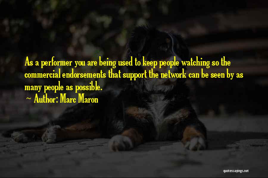 Marc Maron Quotes: As A Performer You Are Being Used To Keep People Watching So The Commercial Endorsements That Support The Network Can