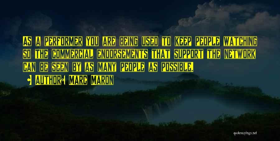 Marc Maron Quotes: As A Performer You Are Being Used To Keep People Watching So The Commercial Endorsements That Support The Network Can