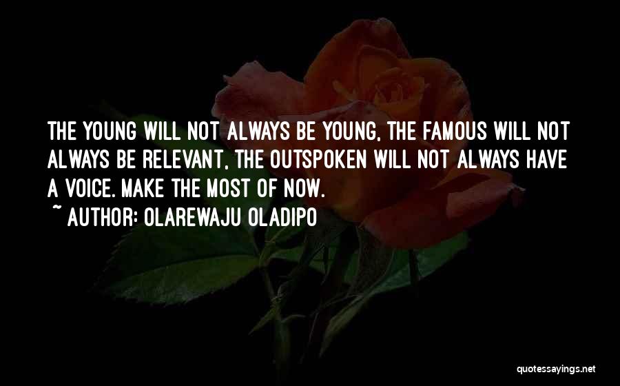 Olarewaju Oladipo Quotes: The Young Will Not Always Be Young, The Famous Will Not Always Be Relevant, The Outspoken Will Not Always Have