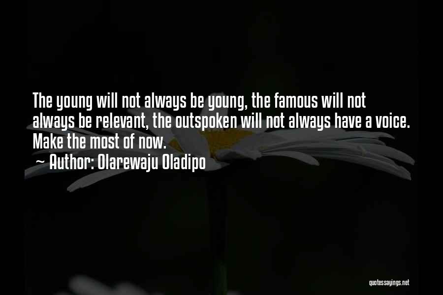 Olarewaju Oladipo Quotes: The Young Will Not Always Be Young, The Famous Will Not Always Be Relevant, The Outspoken Will Not Always Have