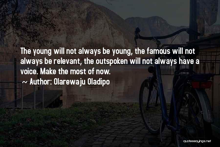 Olarewaju Oladipo Quotes: The Young Will Not Always Be Young, The Famous Will Not Always Be Relevant, The Outspoken Will Not Always Have