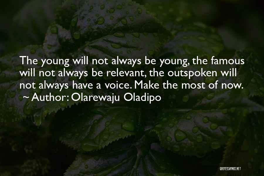 Olarewaju Oladipo Quotes: The Young Will Not Always Be Young, The Famous Will Not Always Be Relevant, The Outspoken Will Not Always Have