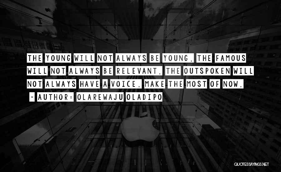 Olarewaju Oladipo Quotes: The Young Will Not Always Be Young, The Famous Will Not Always Be Relevant, The Outspoken Will Not Always Have