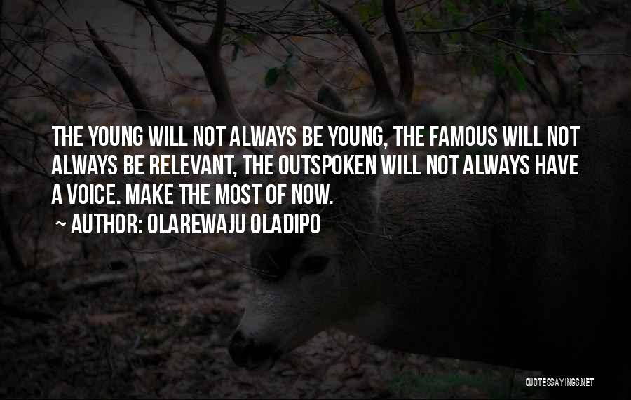 Olarewaju Oladipo Quotes: The Young Will Not Always Be Young, The Famous Will Not Always Be Relevant, The Outspoken Will Not Always Have