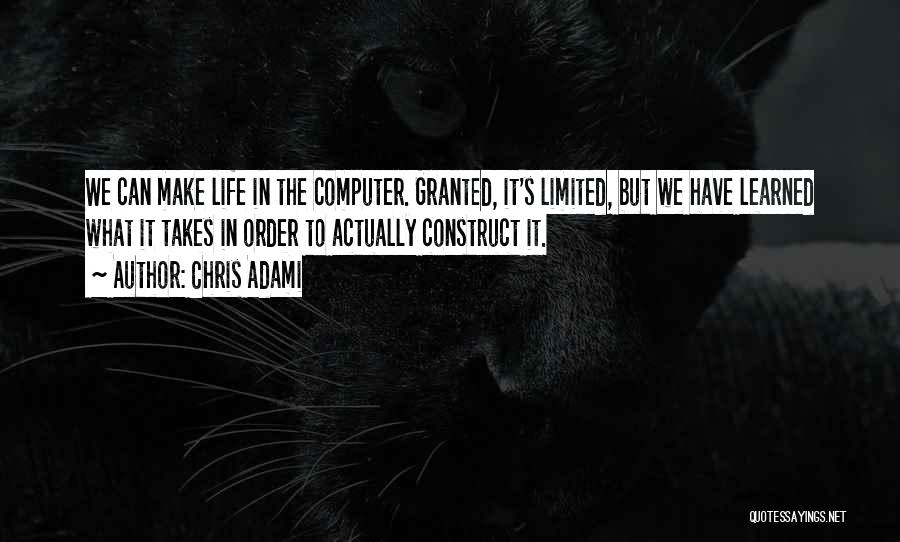 Chris Adami Quotes: We Can Make Life In The Computer. Granted, It's Limited, But We Have Learned What It Takes In Order To