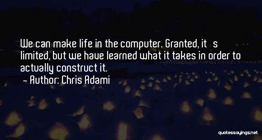 Chris Adami Quotes: We Can Make Life In The Computer. Granted, It's Limited, But We Have Learned What It Takes In Order To