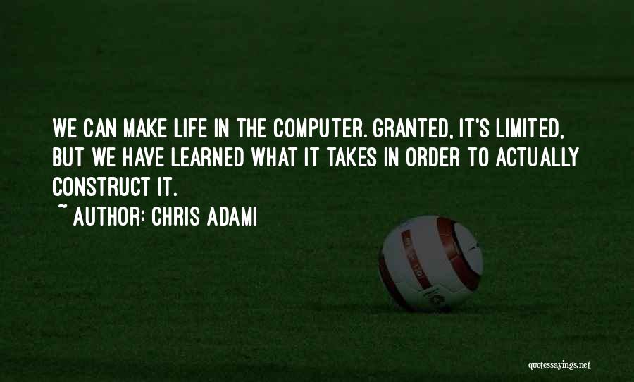 Chris Adami Quotes: We Can Make Life In The Computer. Granted, It's Limited, But We Have Learned What It Takes In Order To