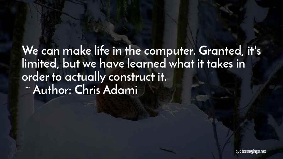 Chris Adami Quotes: We Can Make Life In The Computer. Granted, It's Limited, But We Have Learned What It Takes In Order To