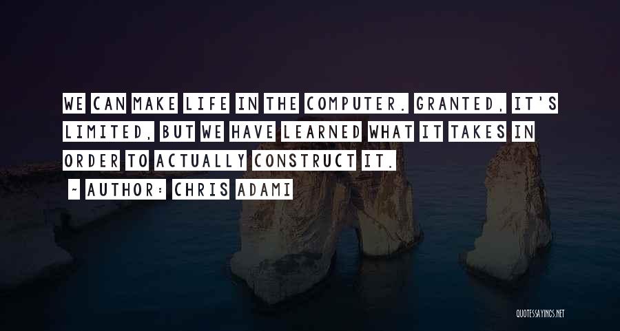 Chris Adami Quotes: We Can Make Life In The Computer. Granted, It's Limited, But We Have Learned What It Takes In Order To