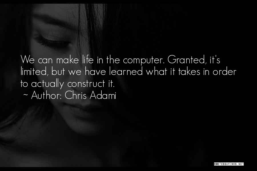 Chris Adami Quotes: We Can Make Life In The Computer. Granted, It's Limited, But We Have Learned What It Takes In Order To