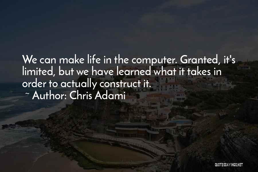 Chris Adami Quotes: We Can Make Life In The Computer. Granted, It's Limited, But We Have Learned What It Takes In Order To