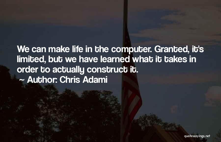 Chris Adami Quotes: We Can Make Life In The Computer. Granted, It's Limited, But We Have Learned What It Takes In Order To